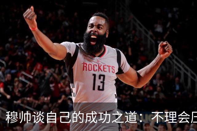 穆帅谈自己的成功之道：不理会压力+不满足